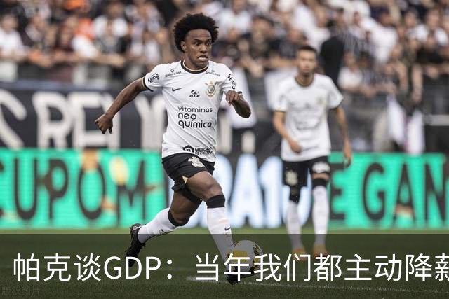 帕克谈GDP：当年我们都主动降薪留守 未来想复刻我们的故事会很难